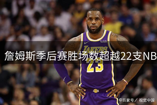 詹姆斯季后赛胜场数超越22支NBA球队